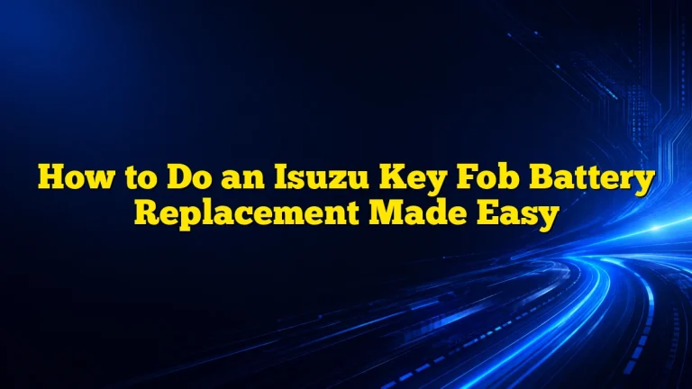How to Do an Isuzu Key Fob Battery Replacement Made Easy