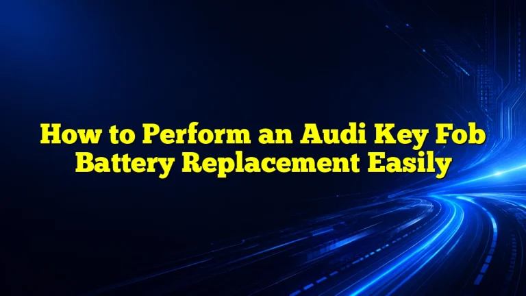 How to Perform an Audi Key Fob Battery Replacement Easily