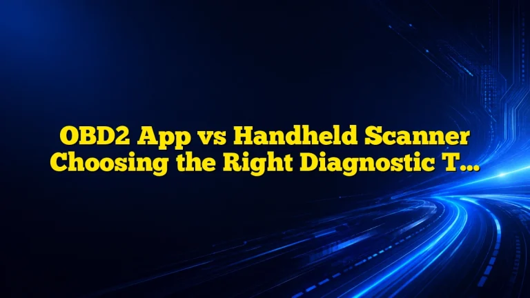 OBD2 App vs Handheld Scanner Choosing the Right Diagnostic Tool