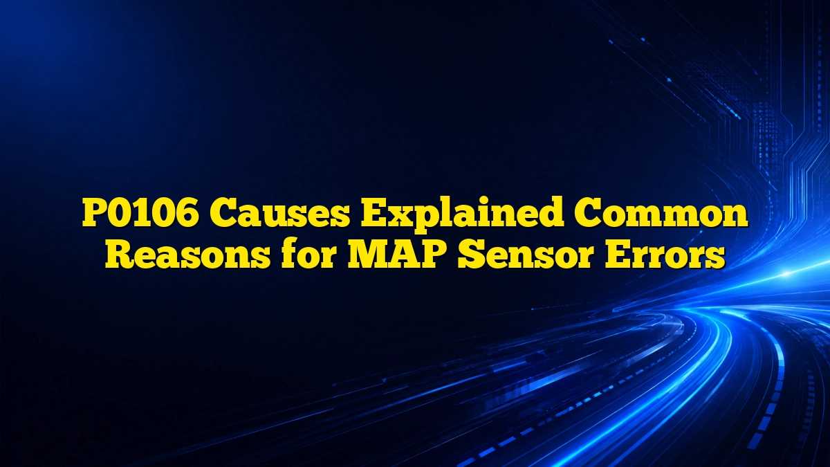 P0106 Causes Explained Common Reasons for MAP Sensor Errors