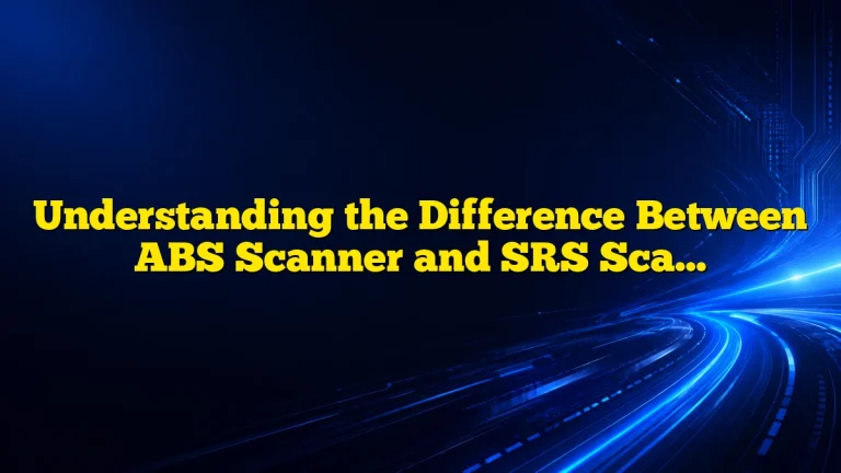 Understanding the Difference Between ABS Scanner and SRS Scanner