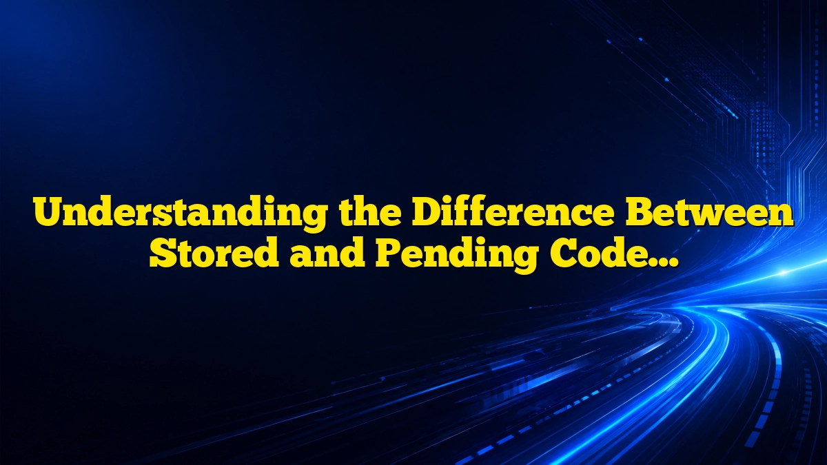Understanding the Difference Between Stored and Pending Codes