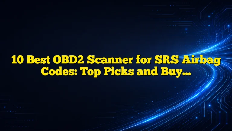 10 Best OBD2 Scanner for SRS Airbag Codes: Top Picks and Buying Guide