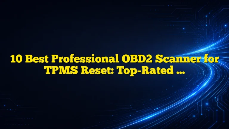 10 Best Professional OBD2 Scanner for TPMS Reset: Top-Rated Tools, Features, and Buying Guide
