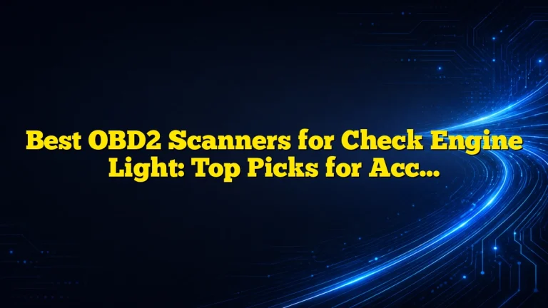 Best OBD2 Scanners for Check Engine Light: Top Picks for Accurate Diagnostics and Easy Use