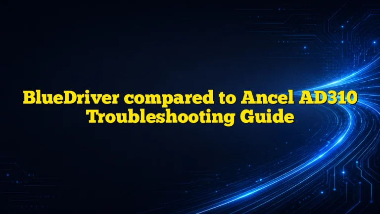 BlueDriver compared to Ancel AD310 Troubleshooting Guide
