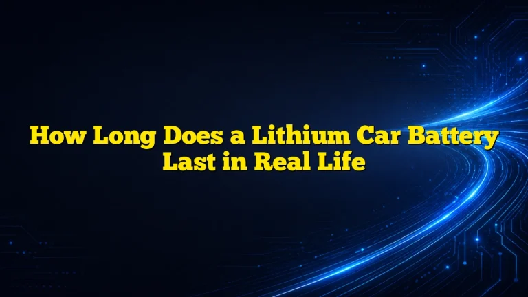 How Long Does a Lithium Car Battery Last in Real Life