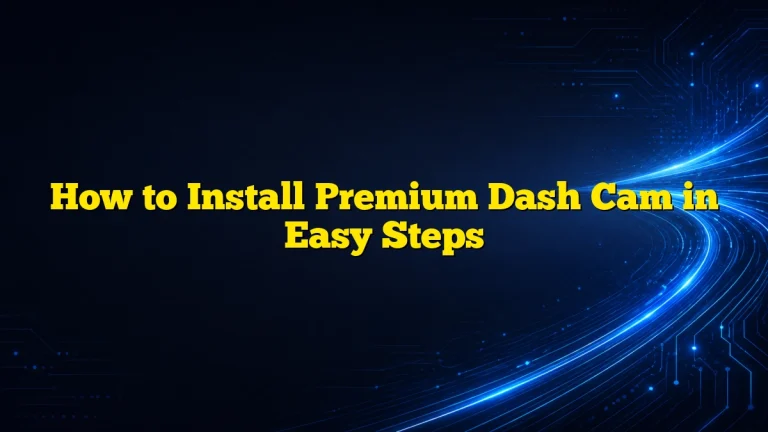 How to Install Premium Dash Cam in Easy Steps