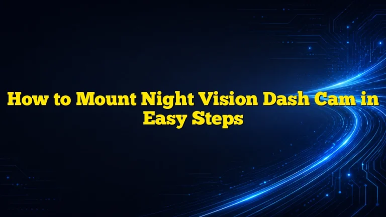 How to Mount Night Vision Dash Cam in Easy Steps