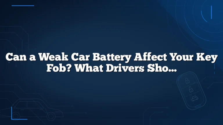 Can a Weak Car Battery Affect Your Key Fob? What Drivers Should Check First