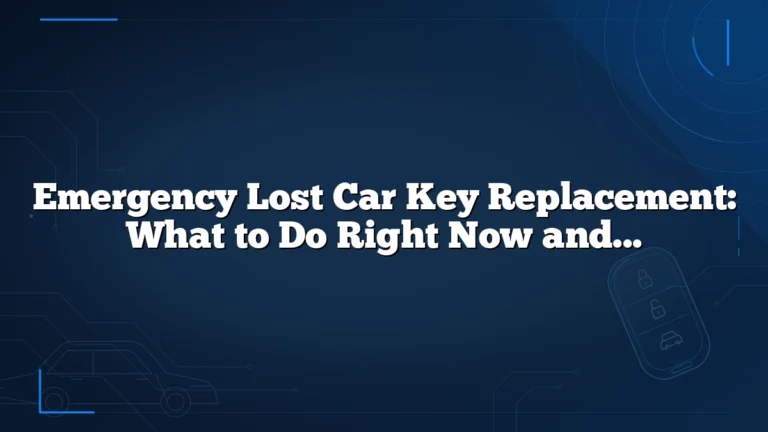 Emergency Lost Car Key Replacement: What to Do Right Now and How to Get Back on the Road