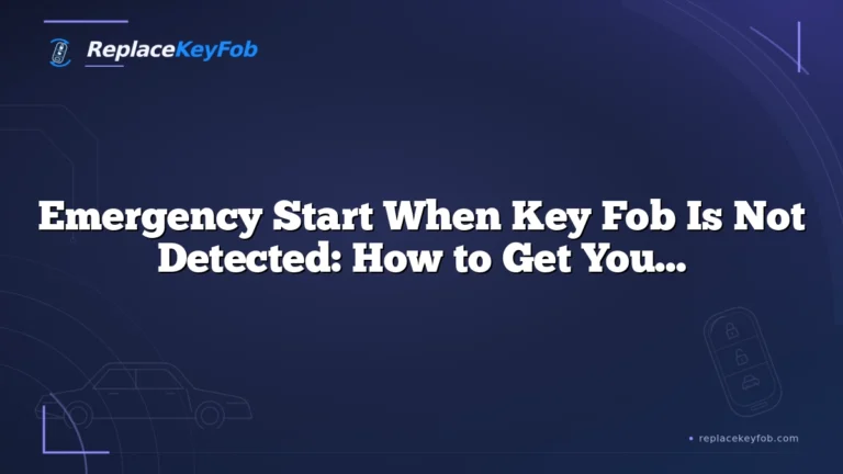 Emergency Start When Key Fob Is Not Detected: How to Get Your Car Running