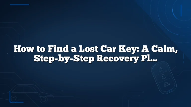 How to Find a Lost Car Key: A Calm, Step-by-Step Recovery Plan