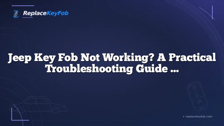 Jeep Key Fob Not Working? A Practical Troubleshooting Guide for Drivers