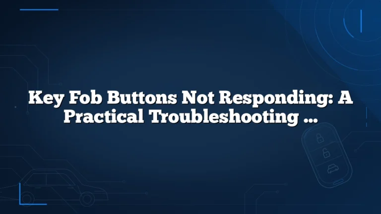 Key Fob Buttons Not Responding: A Practical Troubleshooting Guide for Car Owners