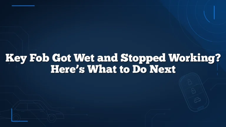 Key Fob Got Wet and Stopped Working? Here’s What to Do Next