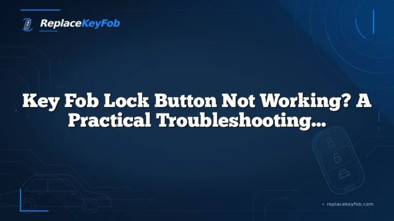 Key Fob Lock Button Not Working? A Practical Troubleshooting Guide