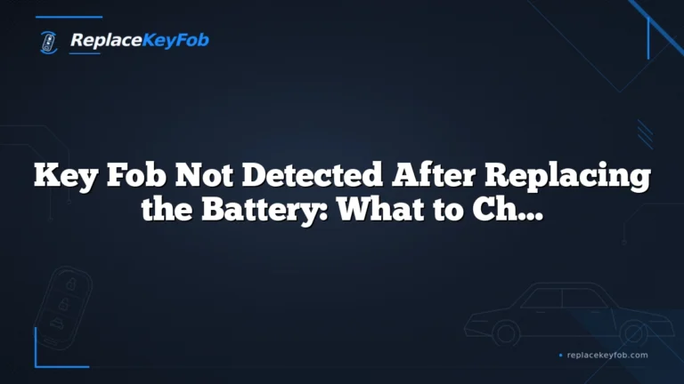 Key Fob Not Detected After Replacing the Battery: What to Check Next