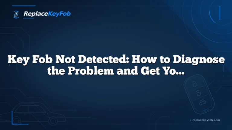 Key Fob Not Detected: How to Diagnose the Problem and Get Your Car Started