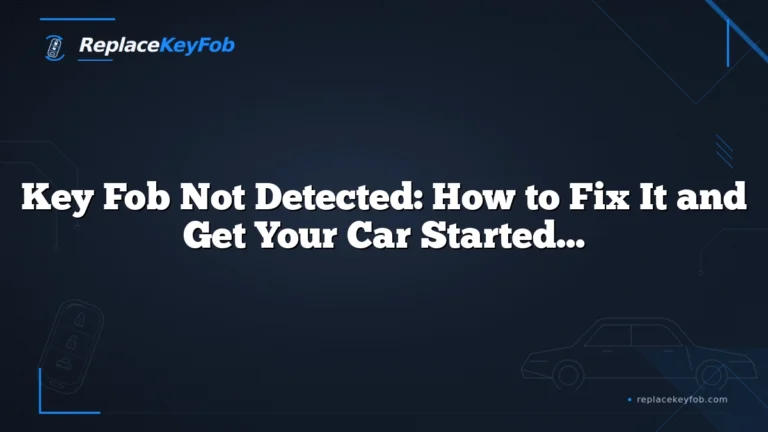 Key Fob Not Detected: How to Fix It and Get Your Car Started Again