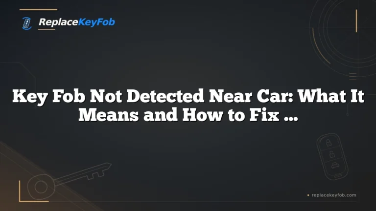 Key Fob Not Detected Near Car: What It Means and How to Fix It Fast