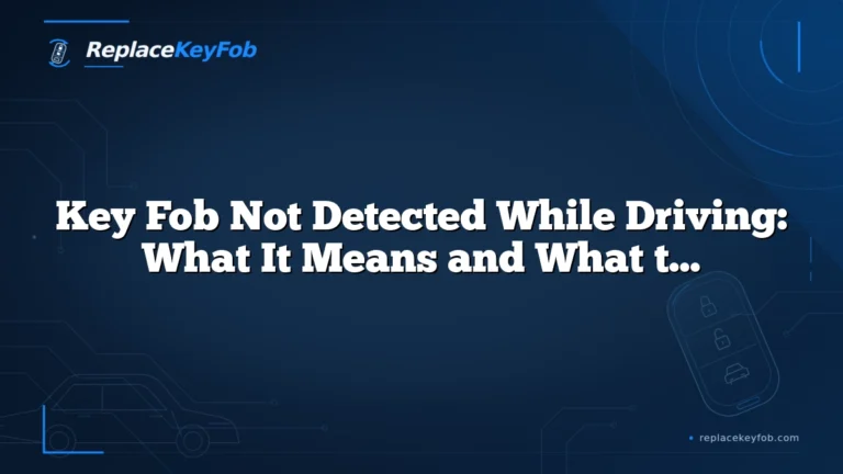 Key Fob Not Detected While Driving: What It Means and What to Do Next