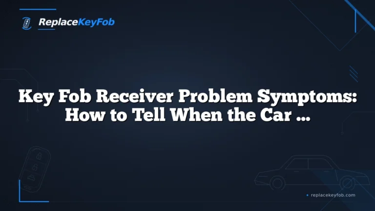Key Fob Receiver Problem Symptoms: How to Tell When the Car Is the Issue