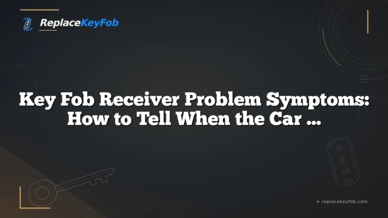 Key Fob Receiver Problem Symptoms: How to Tell When the Car Is the Issue