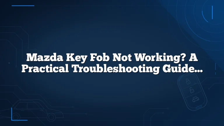 Mazda Key Fob Not Working? A Practical Troubleshooting Guide for Drivers