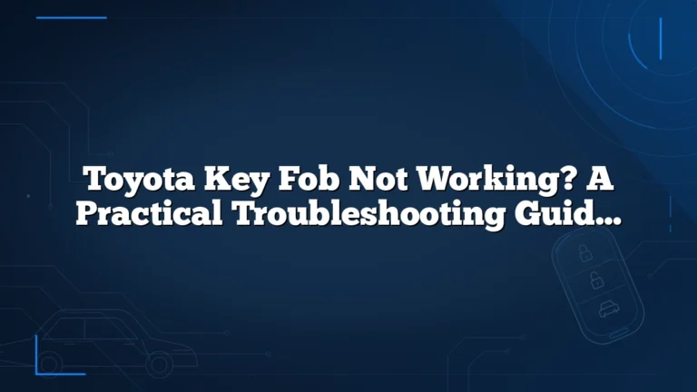 Toyota Key Fob Not Working? A Practical Troubleshooting Guide for Drivers