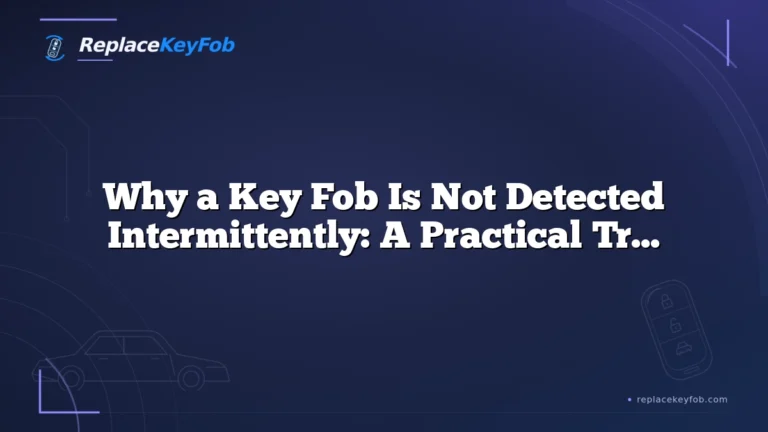 Why a Key Fob Is Not Detected Intermittently: A Practical Troubleshooting Guide