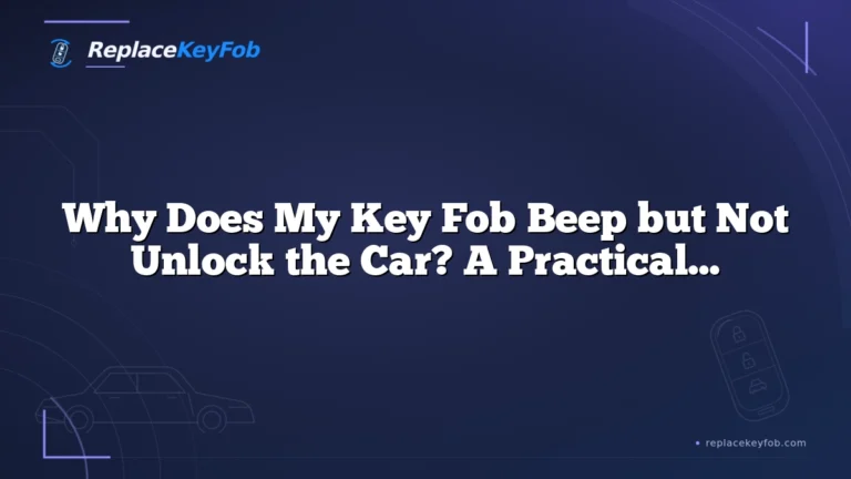 Why Does My Key Fob Beep but Not Unlock the Car? A Practical Troubleshooting Guide