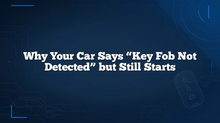 Why Your Car Says “Key Fob Not Detected” but Still Starts