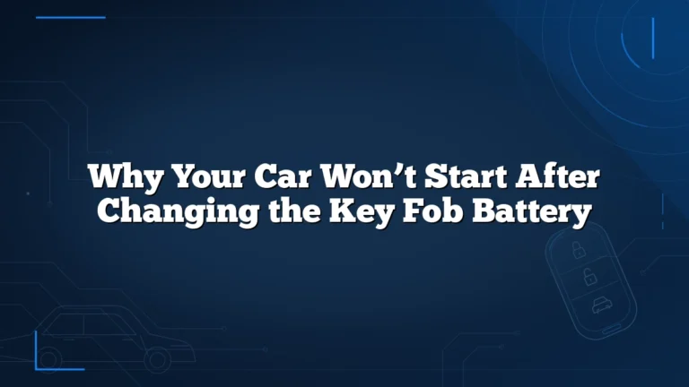 Why Your Car Won’t Start After Changing the Key Fob Battery